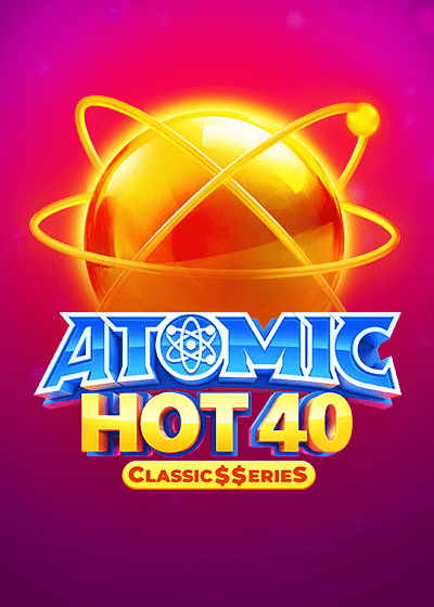 Atomic Hot 40:Classic$$erieS slots